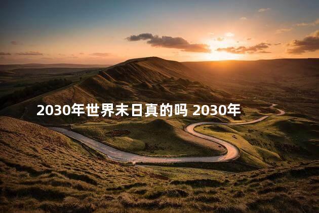 2030年世界末日真的吗 2030年的预言都是啥